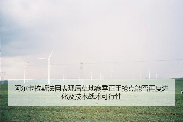 a-er-ka-la-si-fa-wang-biao-xian-hou-cao-di-sai-ji-zheng-shou-qiang-dian-neng-fou-zai-du-jin-hua-ji-ji-shu-zhan-shu-ke-2-322.jpg