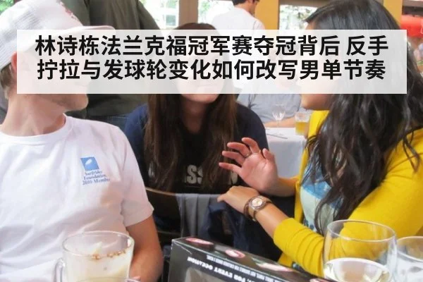 林诗栋法兰克福冠军赛夺冠背后 反手拧拉与发球轮变化如何改写男单节奏